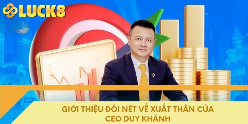 Giới thiệu đôi nét về xuất thân của Ceo Duy Khánh