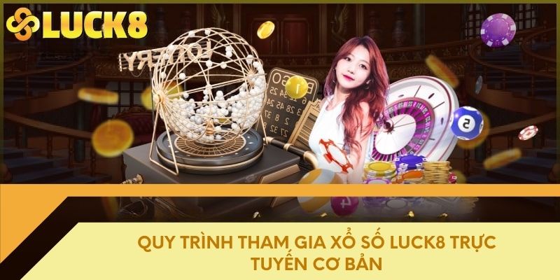 Quy trình tham gia xổ số Luck8 trực tuyến cơ bản